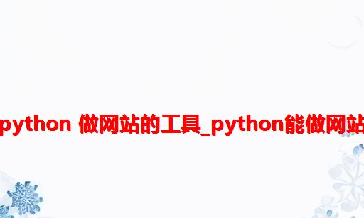 python 做网站的工具_python能做网站